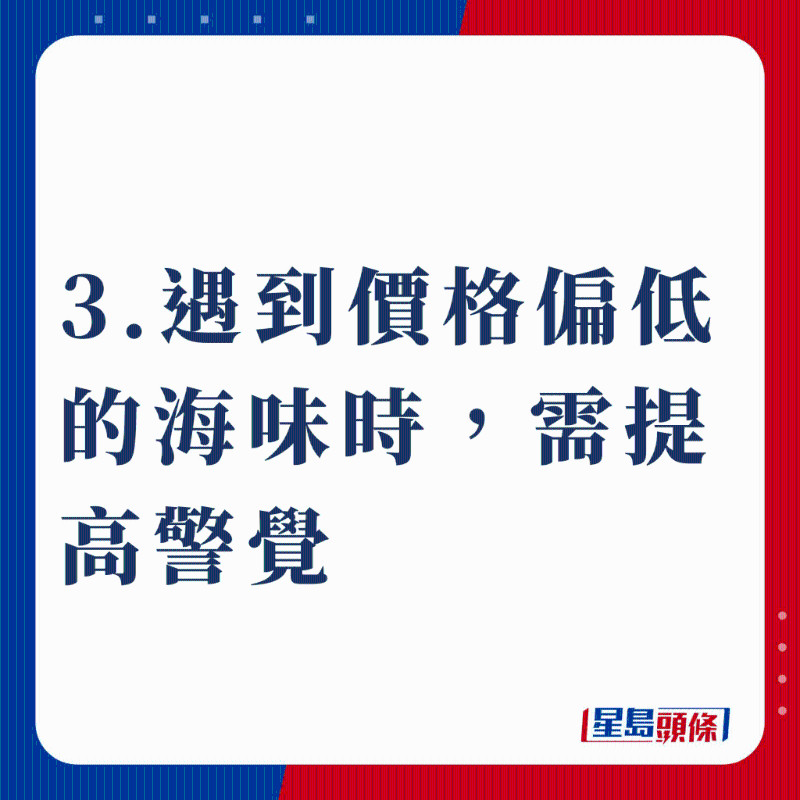 3.遇到價格偏低的海味時，需提高警覺