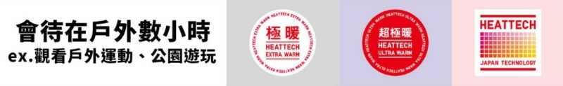 如果大家會于戶外觀看運動賽事或到公園游玩的話，大家于初冬時可選用極暖版HEATTECH,入冬時穿上超極暖HEATTECH作保暖，初春只穿一般版HEATTECH即可。